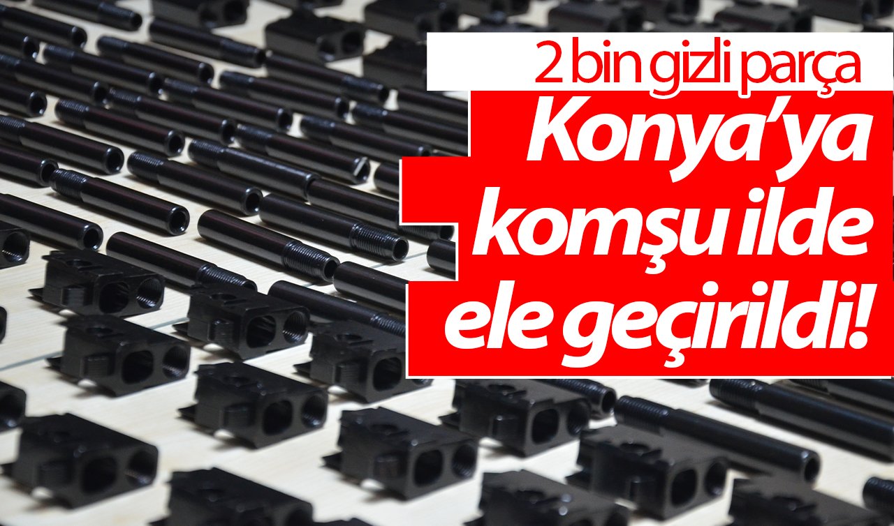 Konya’ya komşu ilde ele geçirildi! 2 bin gizli parça 