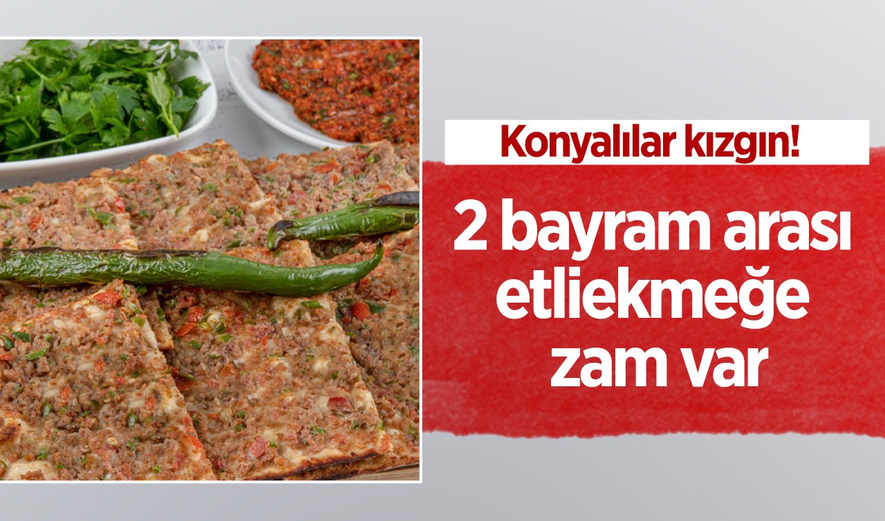 Konyalılar kızgın! 2 bayram arası etliekmeğe zam var