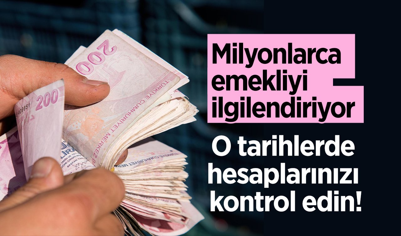 RESMEN DUYURULDU! Milyonlarca emekliyi ilgilendiriyor: O tarihlerde hesaplarınız kontrol edin!