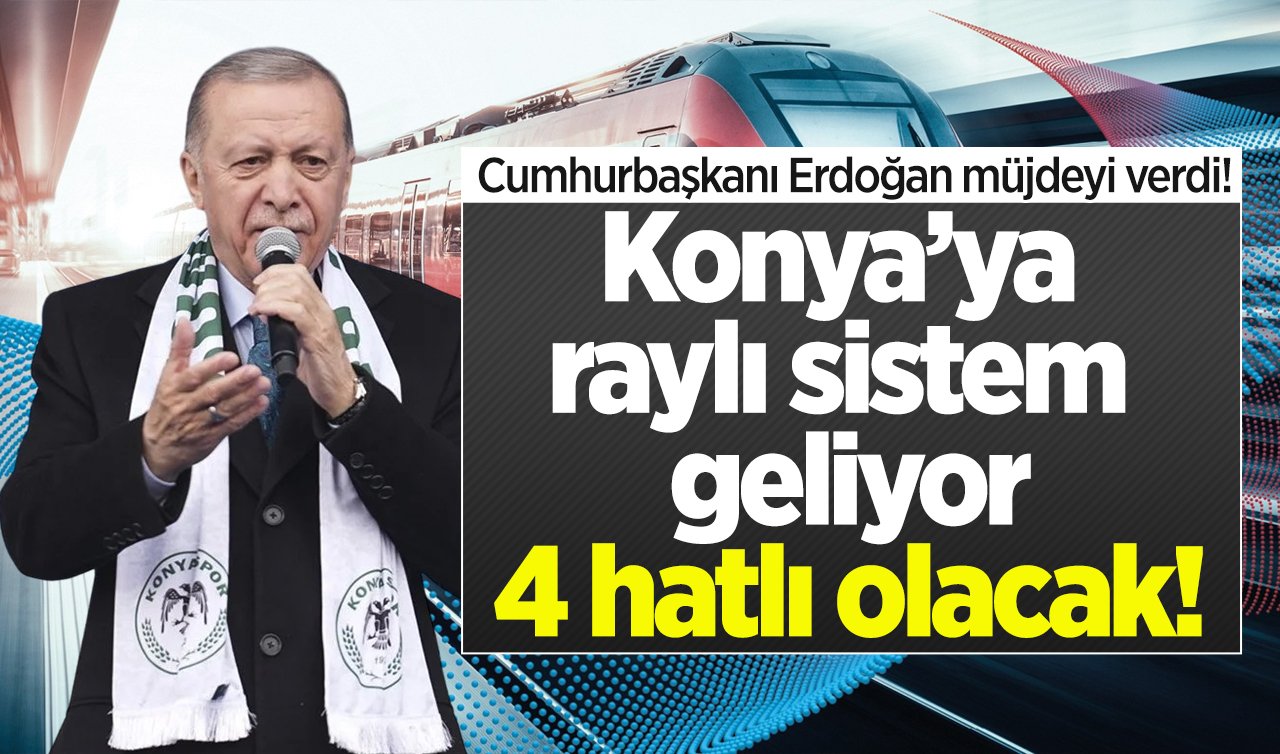  Cumhurbaşkanı Erdoğan müjdeyi verdi!  Konya’ya raylı sistem geliyor: 4 hatlı olacak!