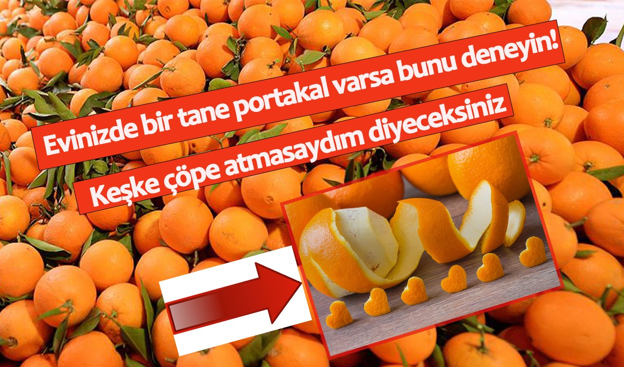 Evinizde bir tane portakal varsa bunu deneyin! Keşke çöpe atmasaydım diyeceksiniz