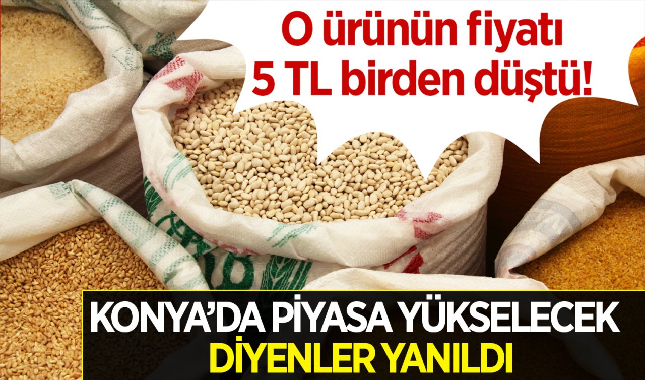  Konya’da piyasa yükselecek diyenler yanıldı! O ürünün fiyatı 5 TL birden düştü