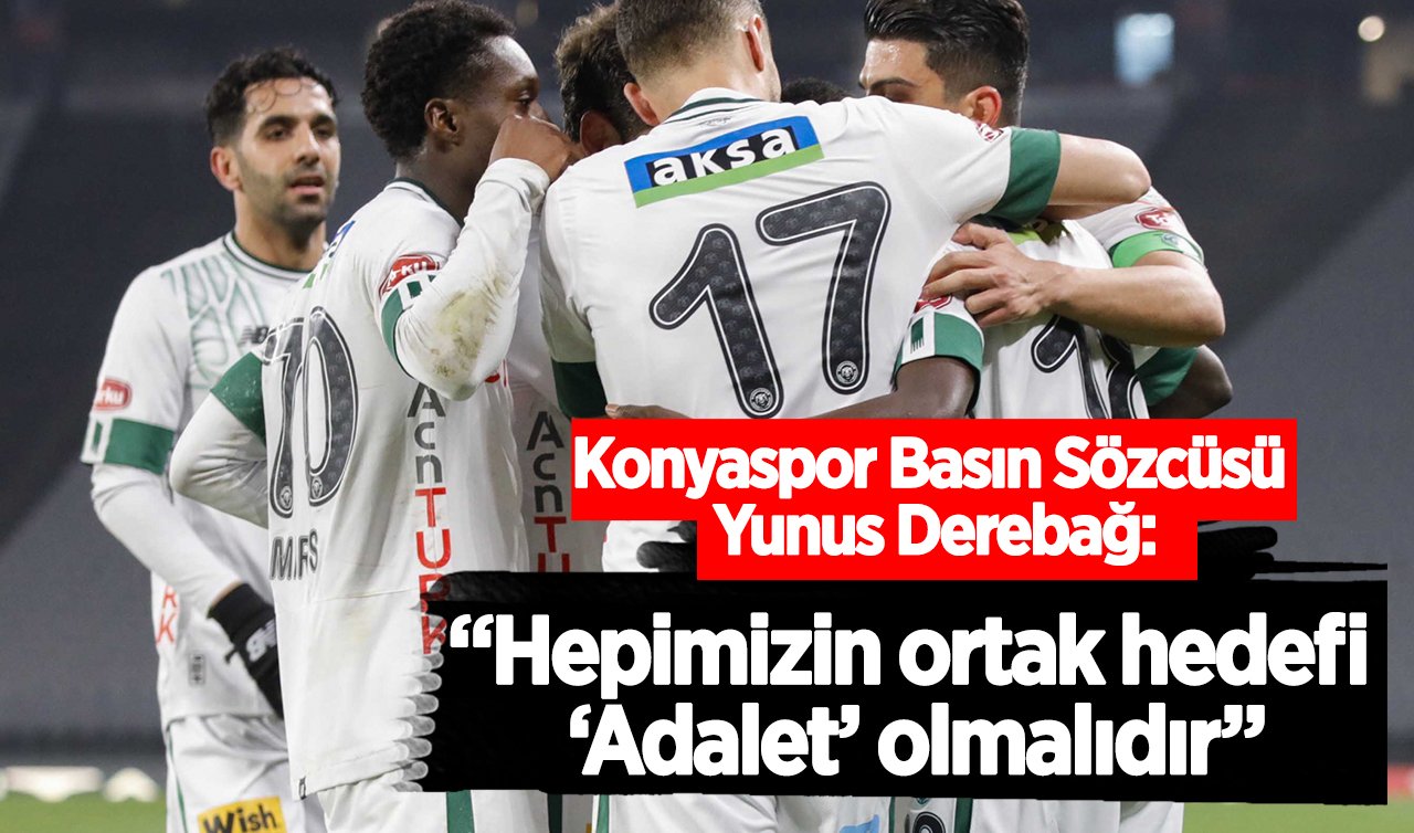 Konyaspor Basın Sözcüsü Yunus Derebağ: “Hepimizin ortak hedefi ‘Adalet’ olmalıdır”