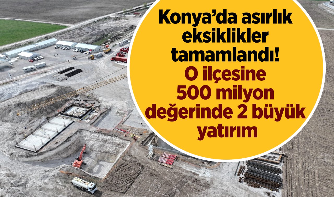 Konya’da asırlık eksiklikler tamamlandı! O ilçesine 500 milyon değerinde 2 büyük yatırım: Türkiye’nin en moderni burada!