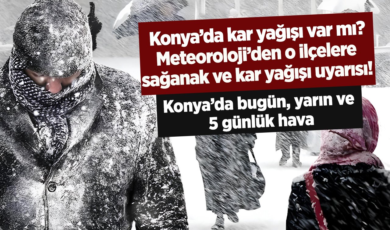 SON DAKİKA HAVA DURUMU | Konya’da kar yağışı var mı? Meteoroloji’den o ilçelere sağanak ve kar yağışı uyarısı! Konya’da bugün, yarın ve 5 günlük hava