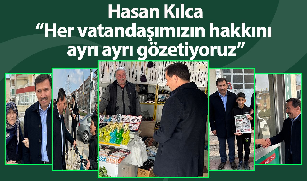 Hasan Kılca: “Her vatandaşımızın hakkını ayrı ayrı gözetiyoruz”
