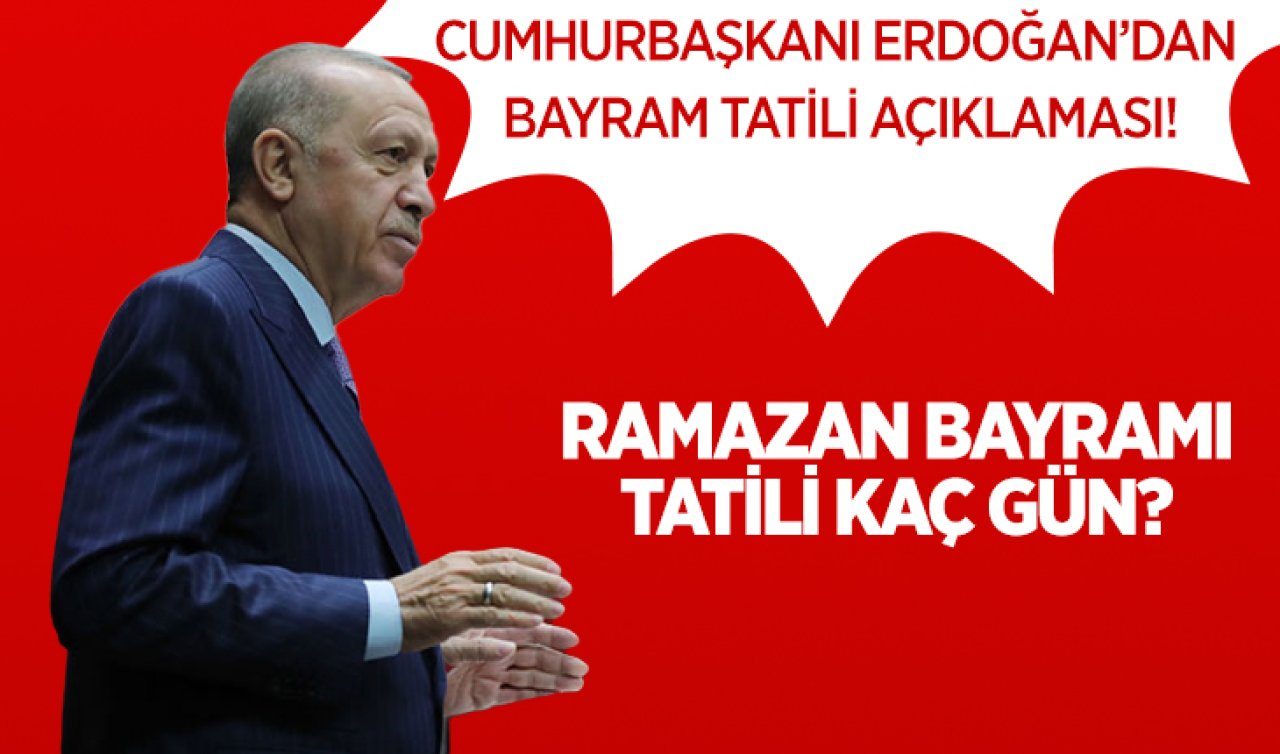 Cumhurbaşkanı Erdoğan duyurdu! Ramazan Bayramı tatili kaç gün?