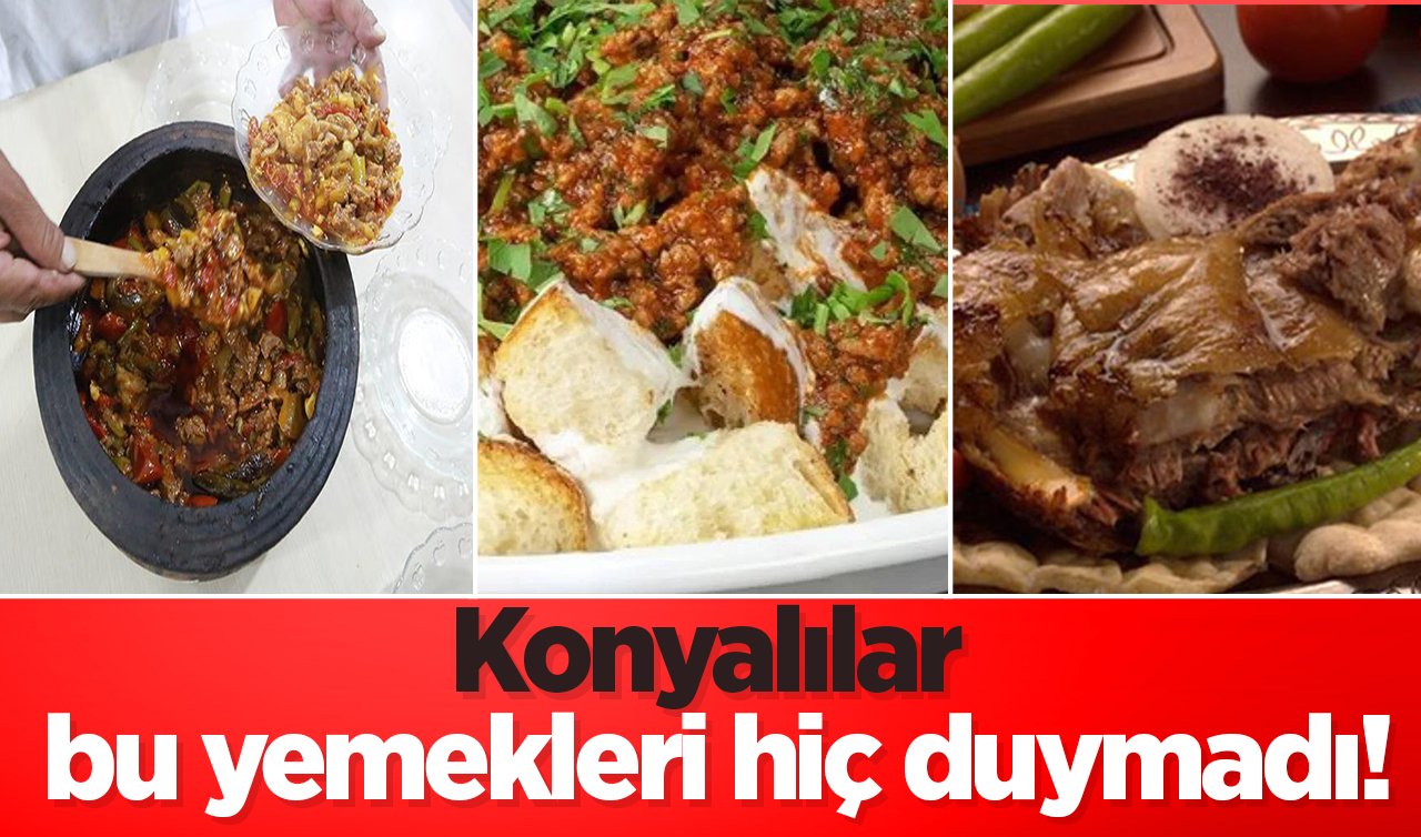  Konyalılar bu yemekleri hiç duymadı! Konya’nın farklı yöresel yemekleri