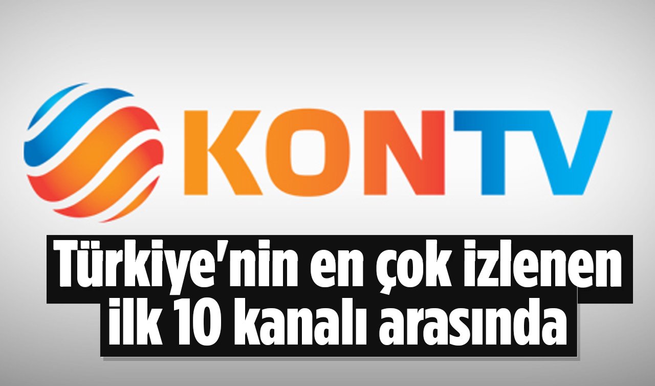 Türkiye’nin en çok izlenen ilk 10 kanalı arasına KONTV girdi! Milletin Kanalı KONTV