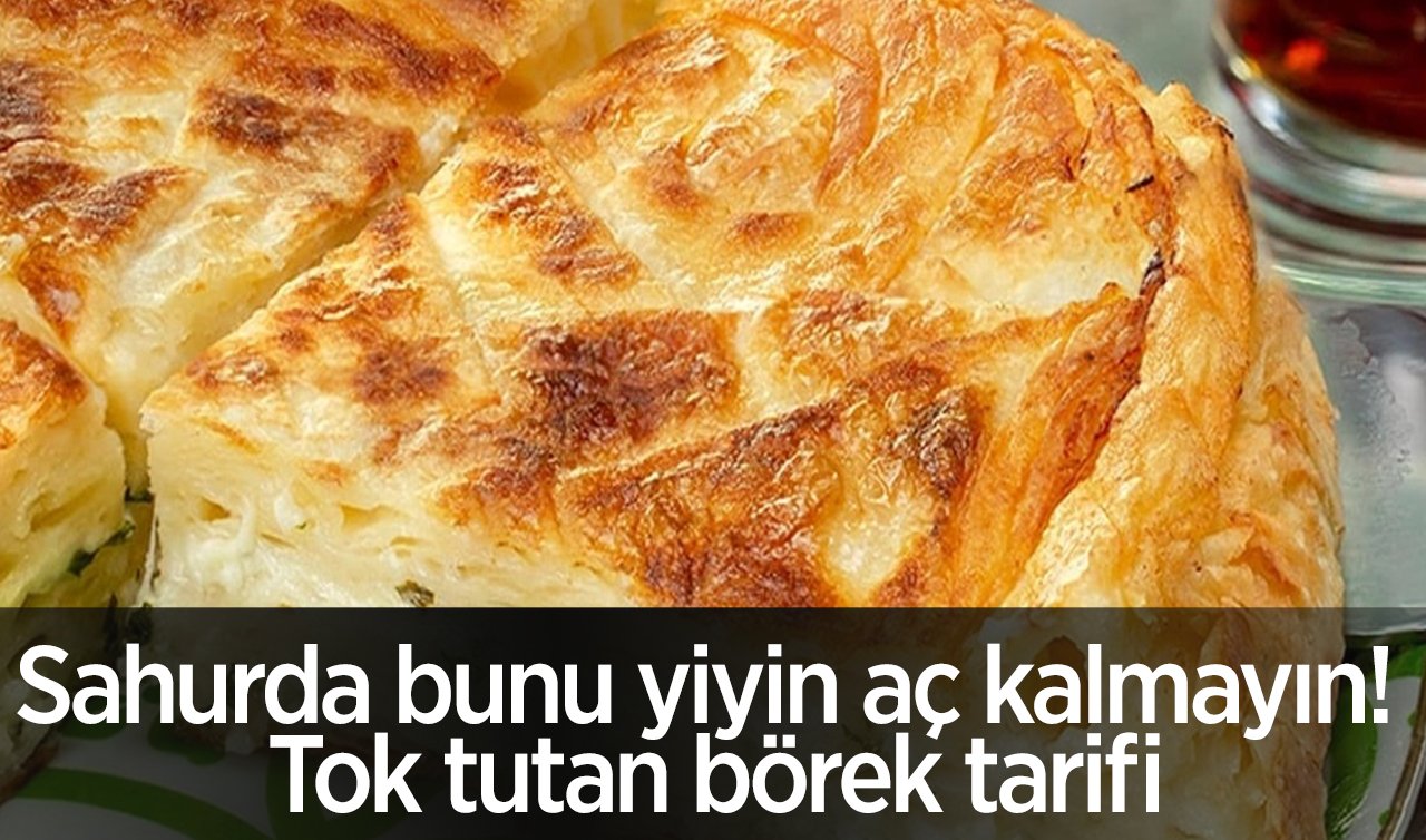  Sahurda bunu yiyin aç kalmayın! Tok tutan börek tarifi