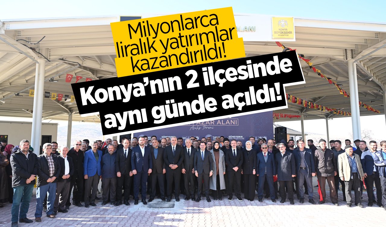 Konya’nın 2 ilçesinde aynı günde açıldı! Milyonlarca liralık yatırımlar kazandırıldı! 