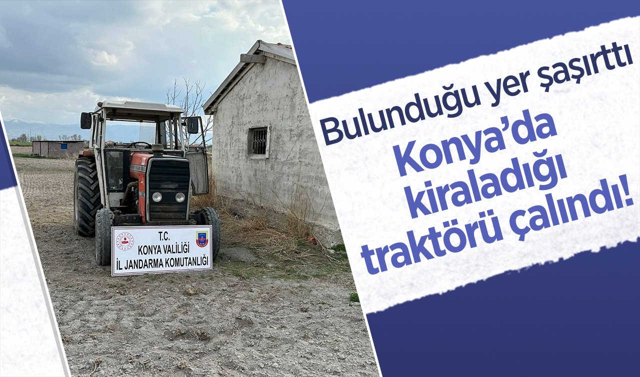 Konya’da kiraladığı traktörü çalındı! Bulunduğu yer şaşırttı