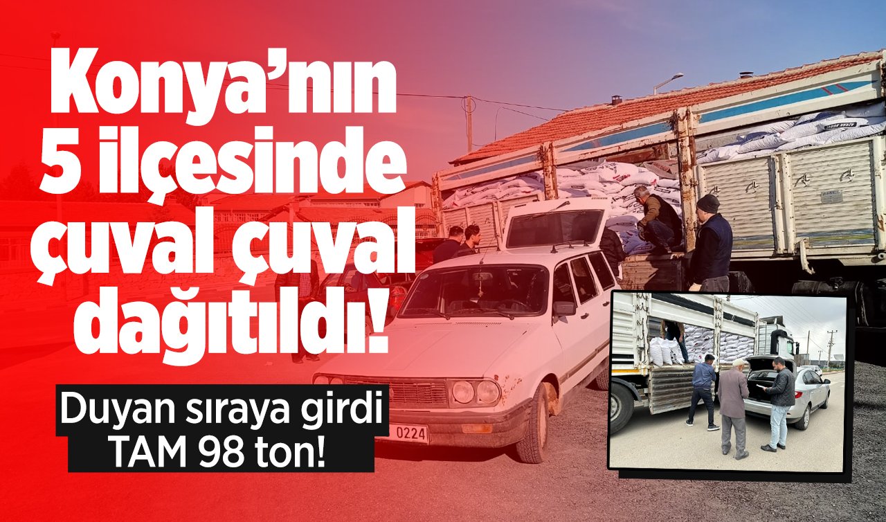 Konya’nın 5 ilçesinde çuval çuval dağıtıldı! Duyan sıraya girdi: TAM 98 ton! 