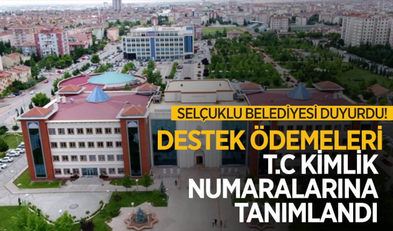 Selçuklu Belediyesi duyurdu! Destek ödemeleri T.C Kimlik numaralarına tanımlandı