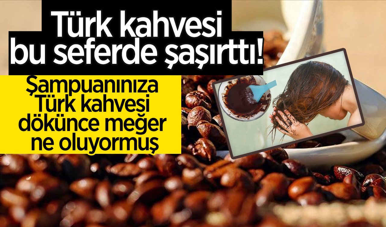 Türk kahvesi bu seferde şaşırttı! Şampuanınıza Türk kahvesi dökünce meğer ne oluyormuş