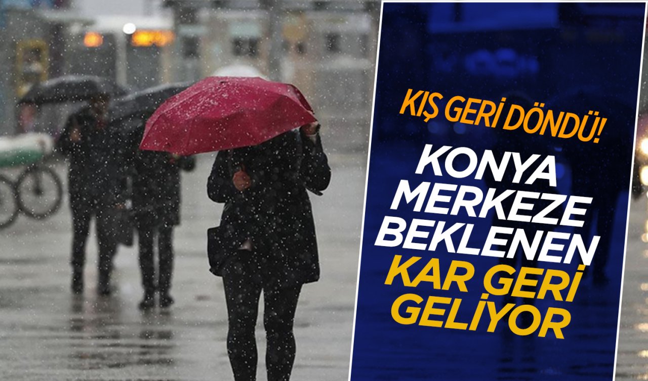Kış geri döndü! Konya merkeze beklenen kar yağmurla birlikte geri geliyor