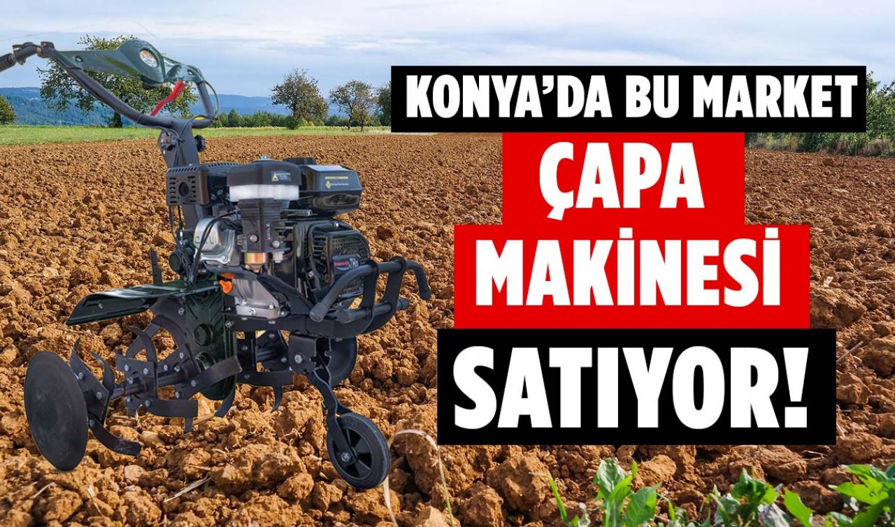 Konya’da bahçesi olanları sevindirecek haber bu marketten geldi! Çapa makinesi bu fiyata yok satıyor! 