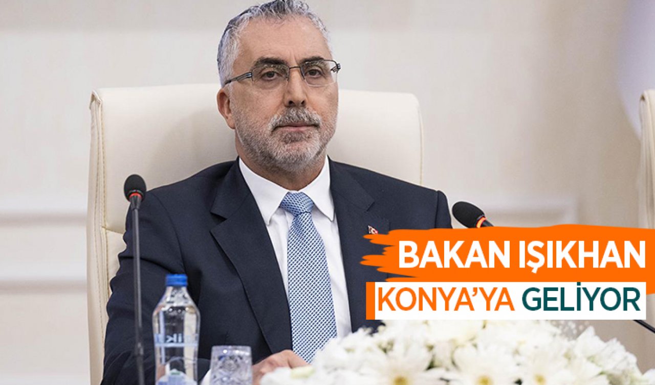  Bakan Işıkhan Konya’ya geliyor! 