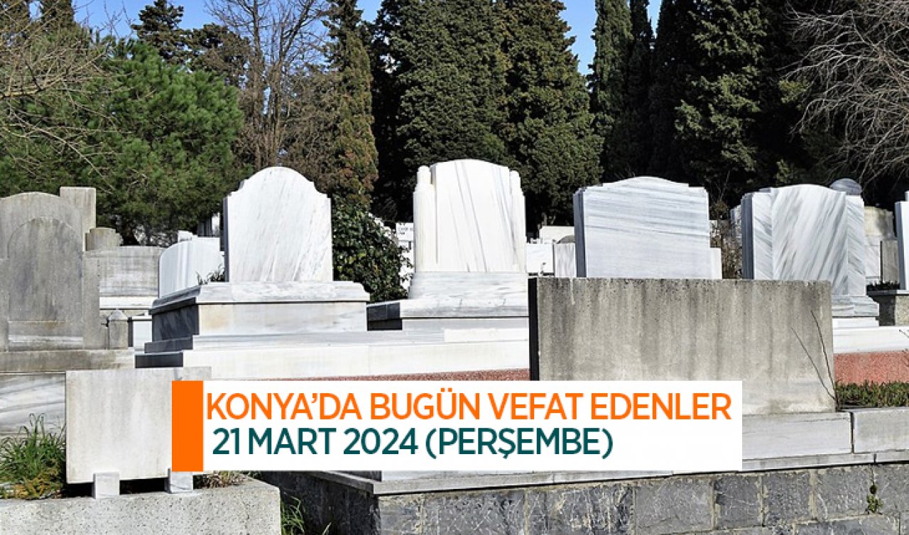 Konya’da bugün vefat edenler