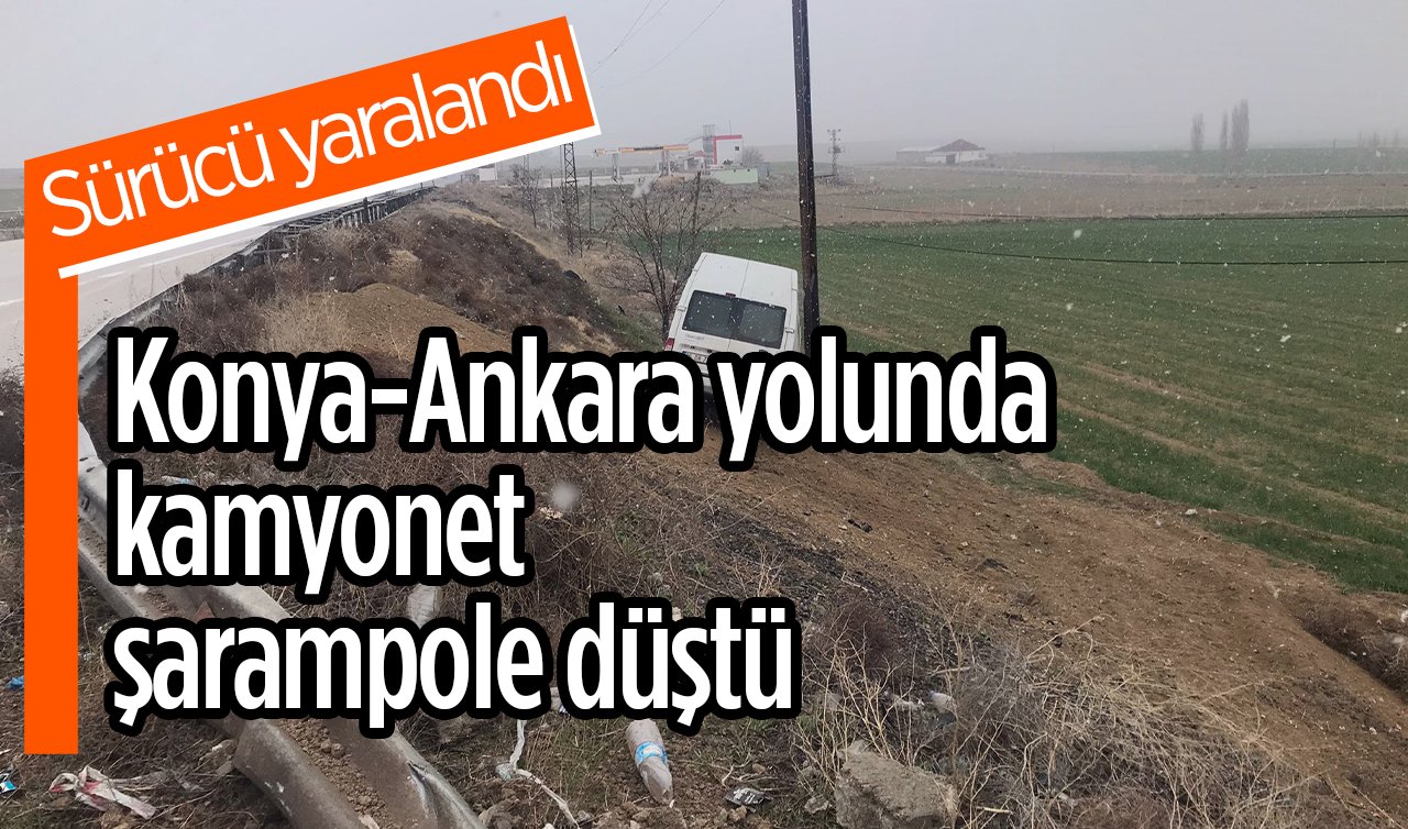Konya-Ankara yolunda kamyonet şarampole düştü: Sürücü yaralandı