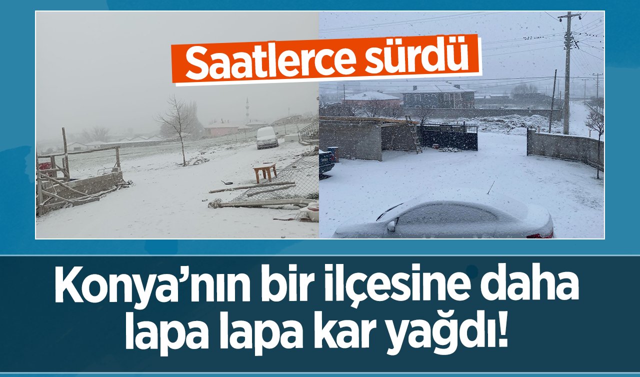 Konya’nın bir ilçesine lapa lapa kar yağdı! Saatlerce sürdü