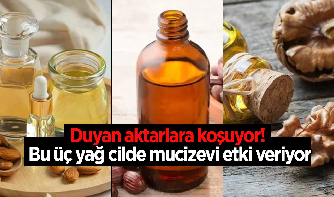 Duyan aktarlara koşuyor! Bu üç yağ cilde mucizevi etki veriyor