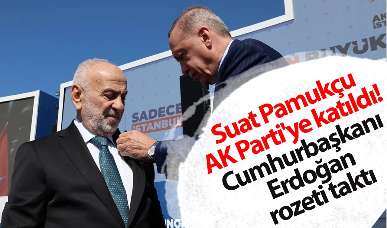  Suat Pamukçu AK Parti’ye katıldı! Cumhurbaşkanı Erdoğan rozeti taktı