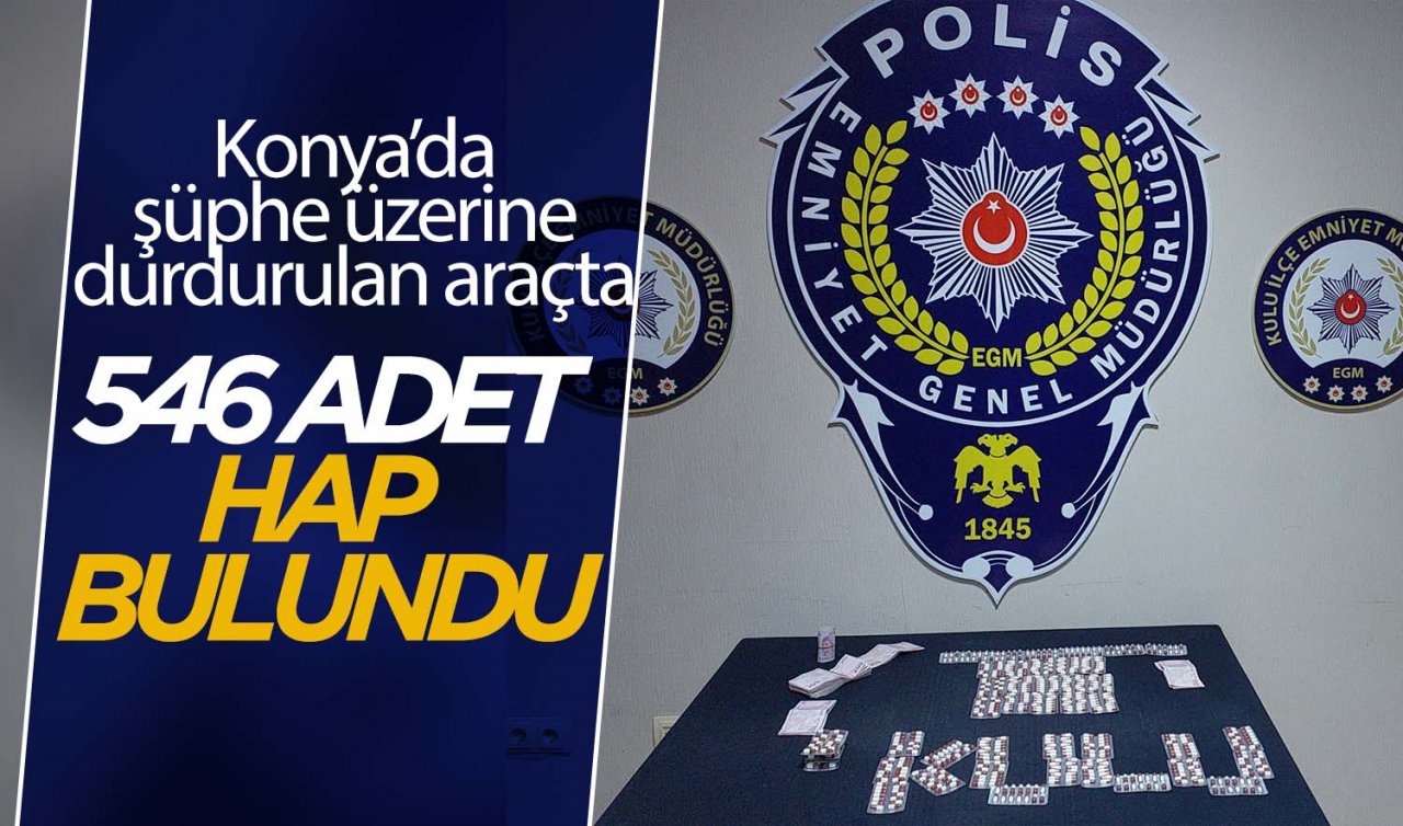 Konya’da şüphe üzerine durdurulan araçta 546 adet uyuşturucu hap bulundu!