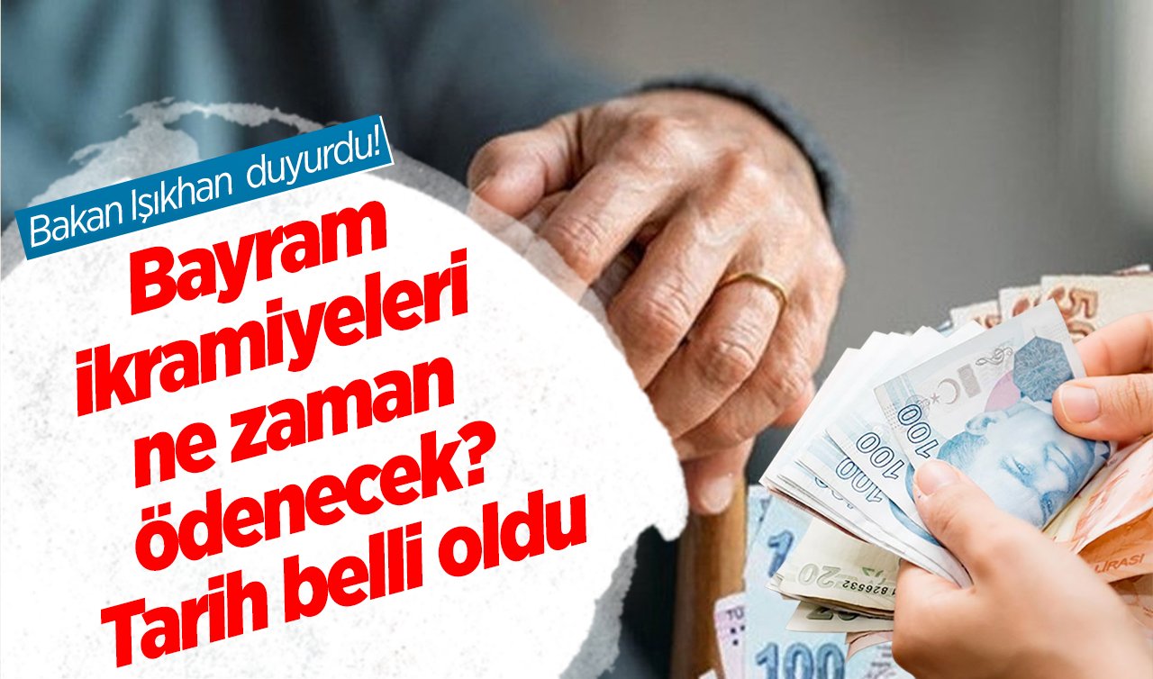  Bakan Işıkhan  duyurdu! Bayram ikramiyeleri ne zaman ödenecek? Tarihleri belli oldu