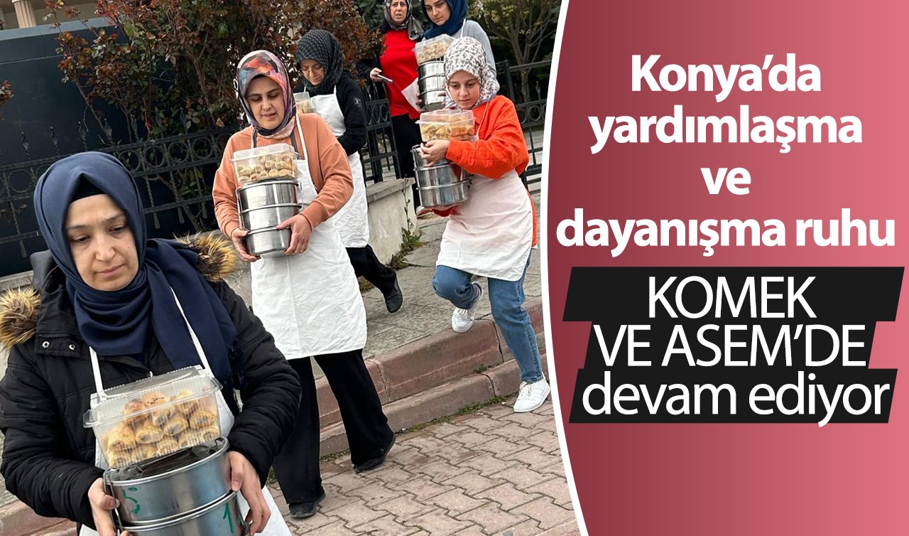 Konya’da yardımlaşma ve dayanışma ruhu KOMEK VE ASEM’DE devam ediyor