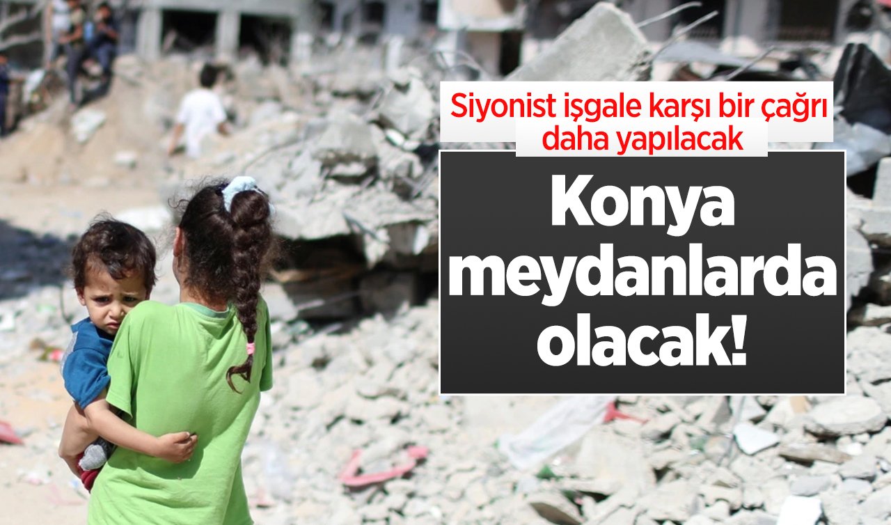 Konya meydanlarda olacak! Siyonist işgale karşı bir çağrı daha yapılacak