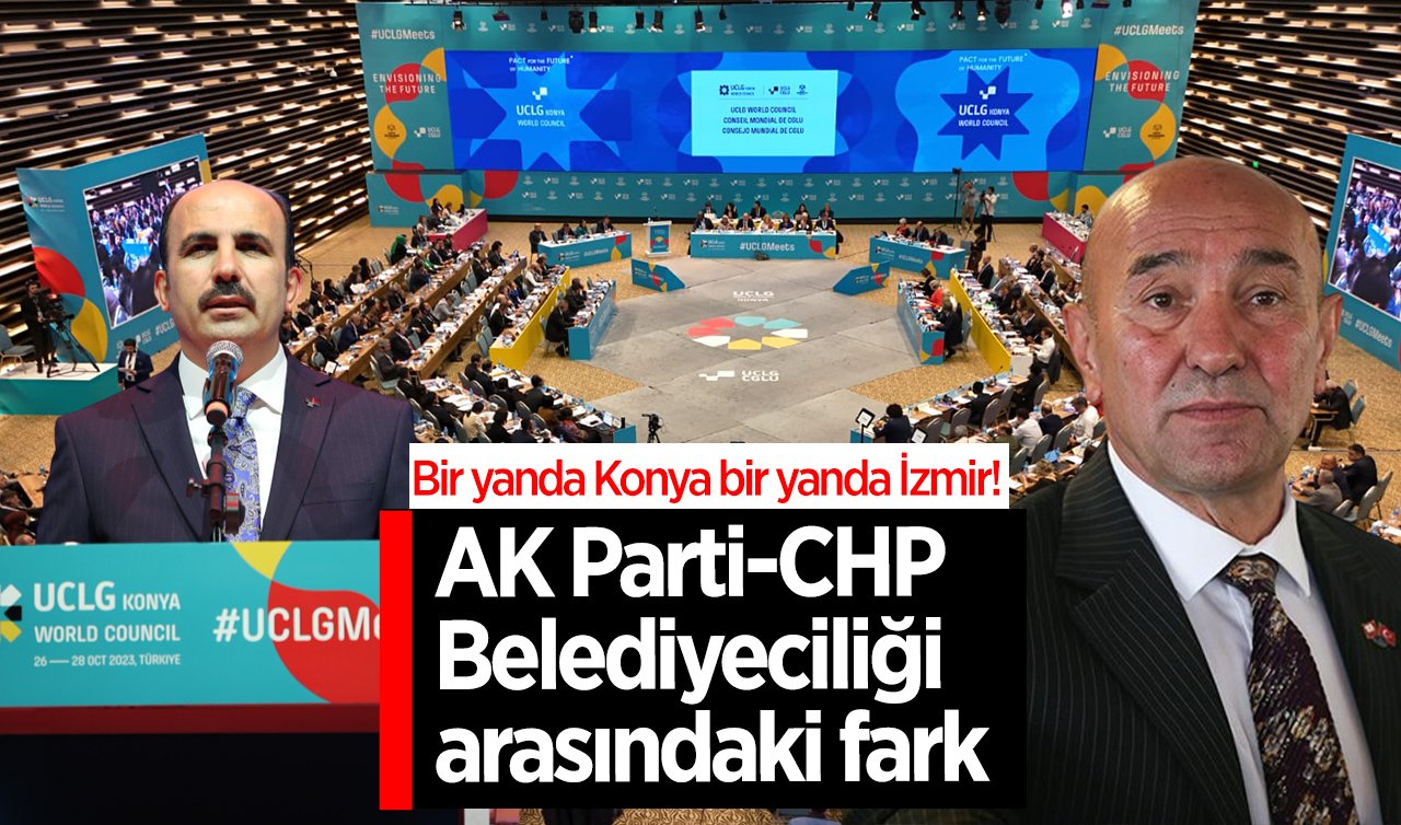Bir yanda Konya bir yanda İzmir! AK Parti-CHP Belediyeciliği arasındaki fark