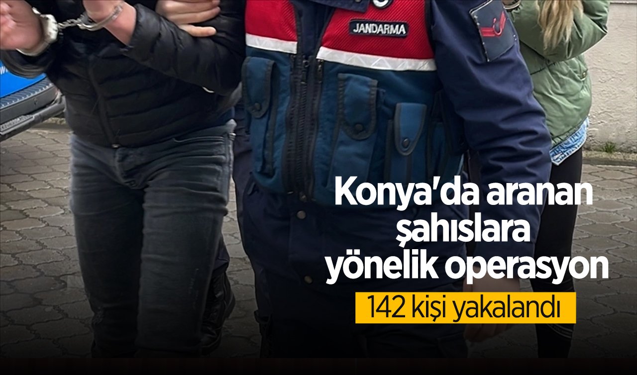 Konya’da aranan şahıslara yönelik operasyon: 142 şahıs yakalandı