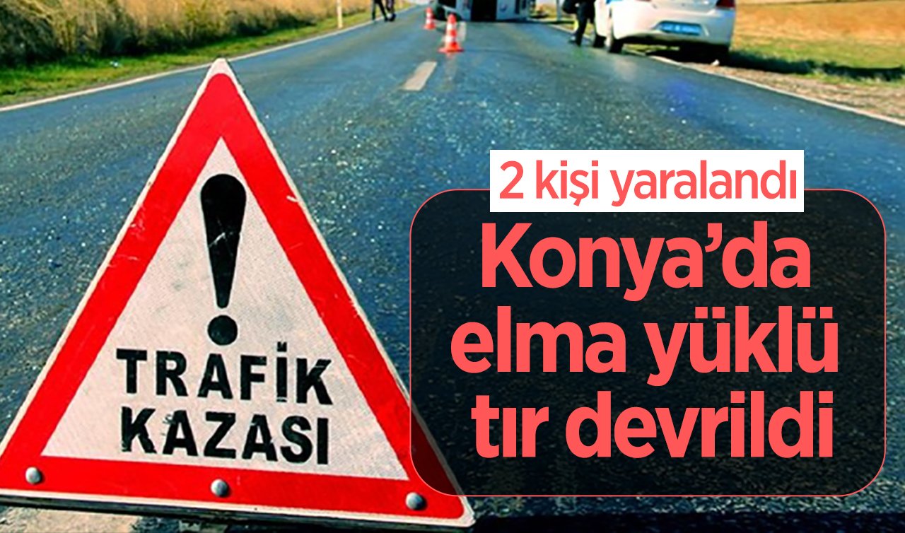 Konya’da elma yüklü tır devrildi: 2 kişi yaralandı
