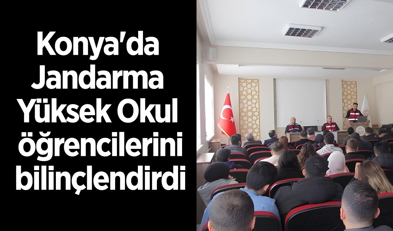  Konya’da jandarma Yüksek Okul öğrencilerini bilinçlendirdi