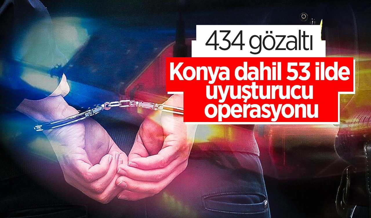  Konya dahil 53 ilde uyuşturucu operasyonu: 434 gözaltı