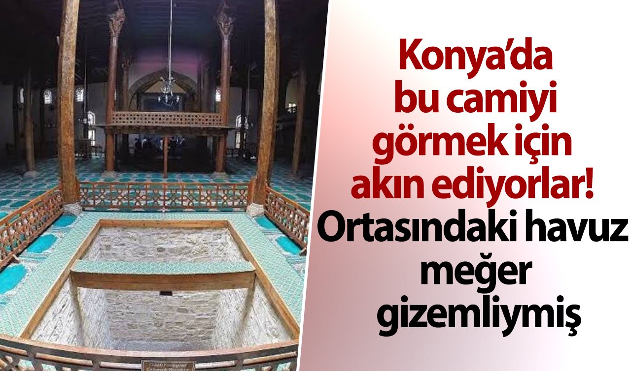 Konya’da bu camiyi görmek için akın ediyorlar! Ortasındaki havuz meğer gizemliymiş
