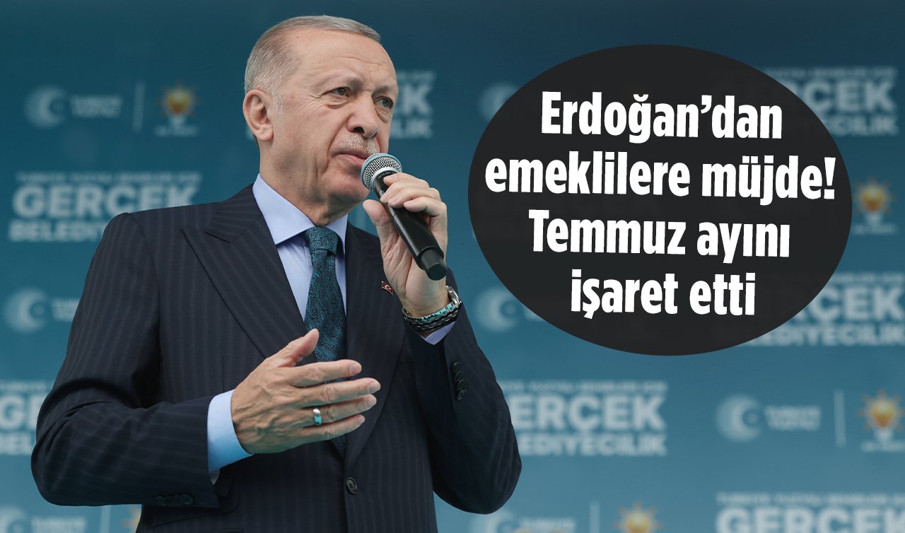 Erdoğan’dan emeklilere müjde! Temmuz ayını işaret etti