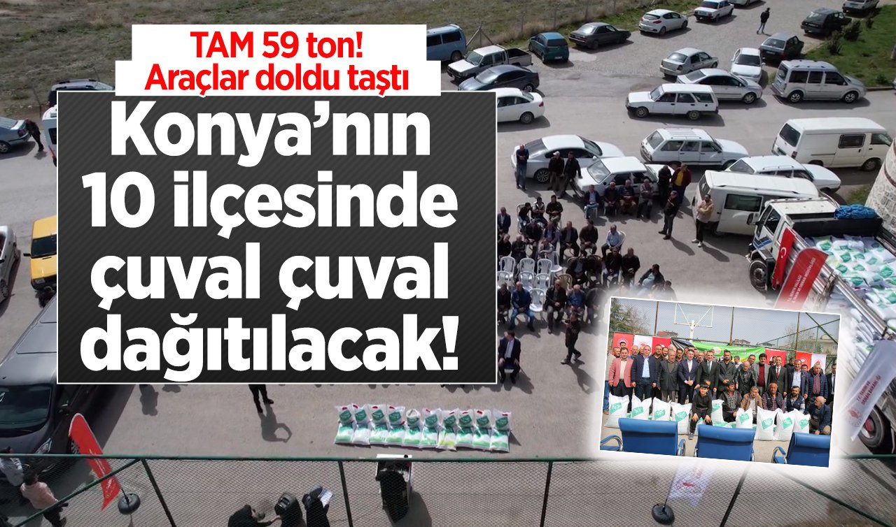Konya’nın 10 ilçesinde çuval çuval dağıtılacak! Araçlar doldu taştı: TAM 59 ton!