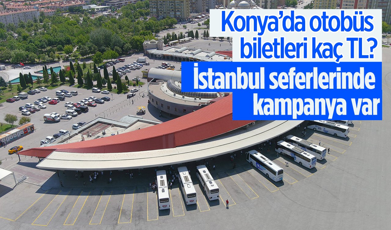  Konya’da otobüs biletleri kaç TL? İstanbul seferlerinde kampanya var