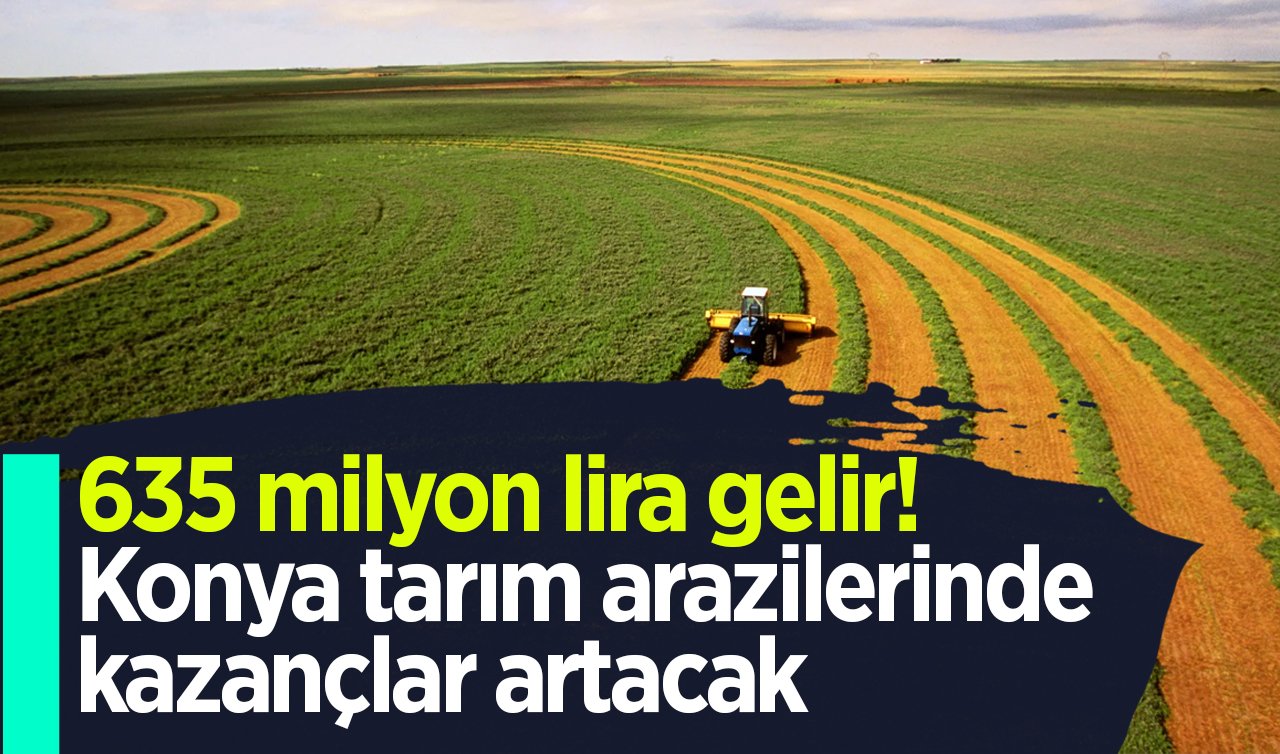  635 milyon lira gelir! Konya tarım arazilerinde kazançlar artacak:  247 bin 500 dekar alan modern sulamaya kavuşuyor!