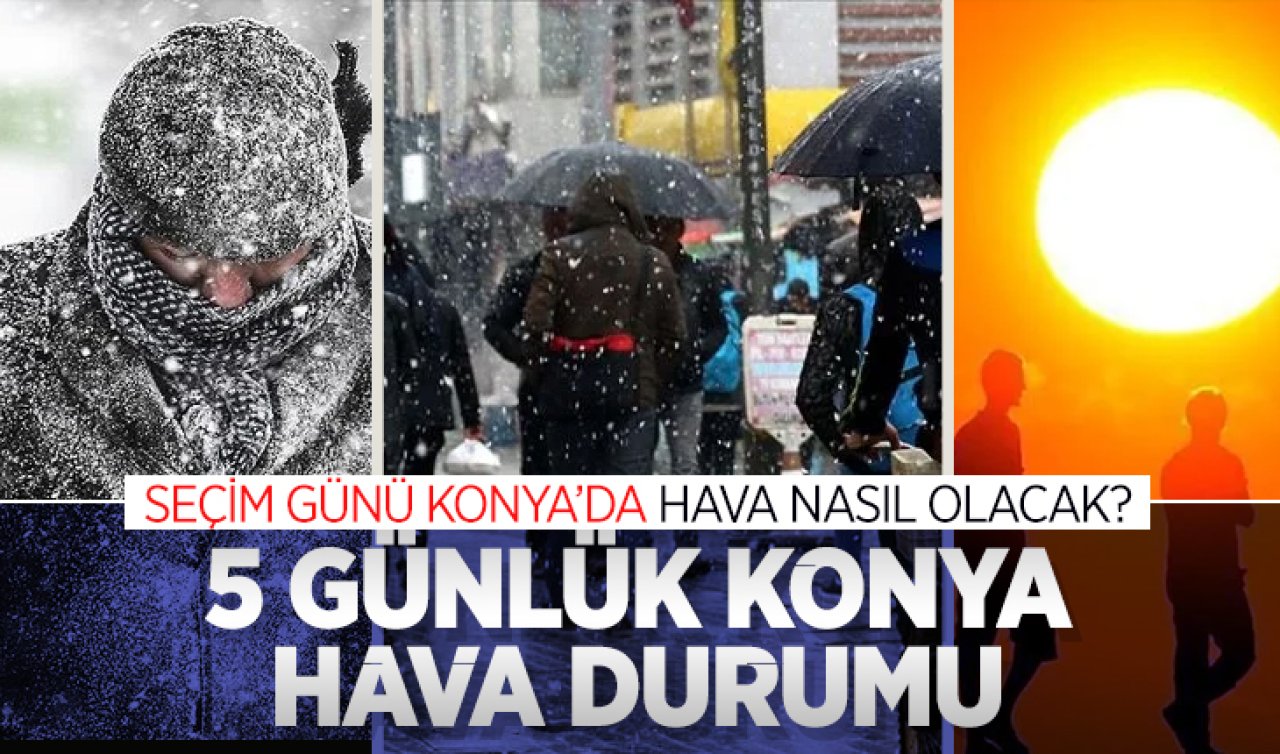 Seçim günü Konya’da hava nasıl olacak? İşte 5 günlük Konya hava durumu