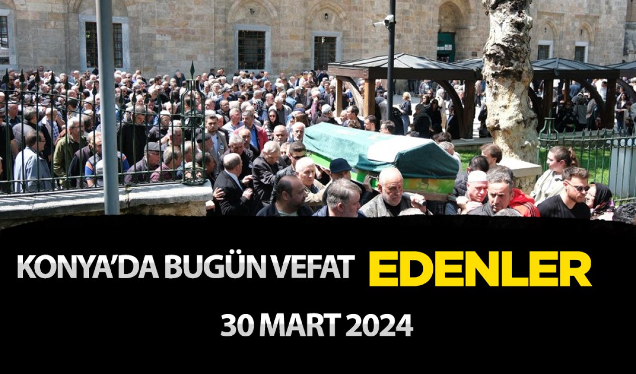 Konya’da bugün vefat edenler (30 Mart 2024)