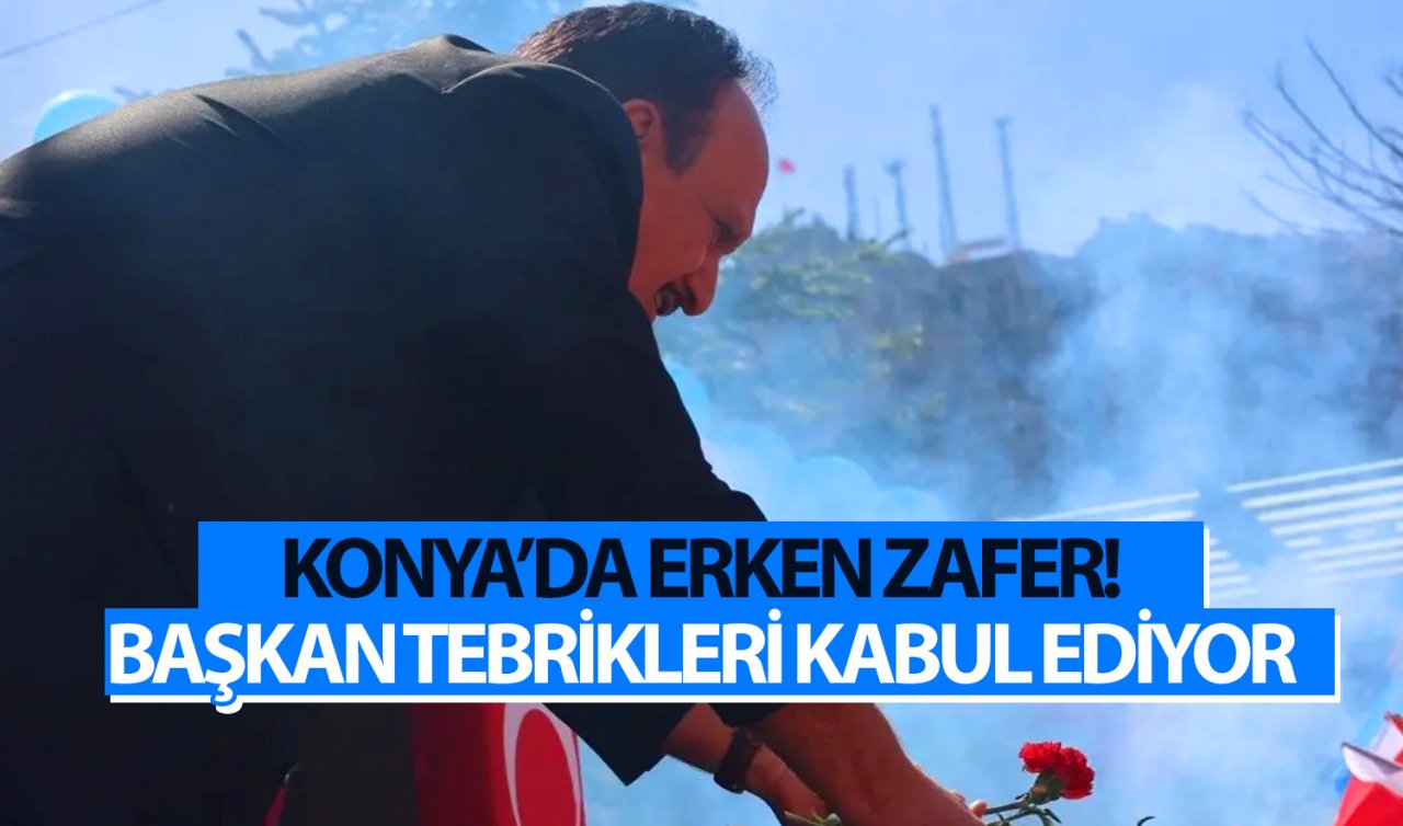 Konya’da erken zafer! Başkan tebrikleri kabul ediyor