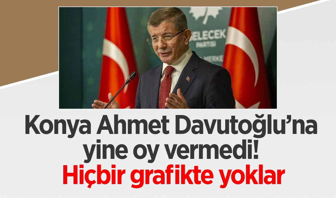Konya Ahmet Davutoğlu’na yine oy vermedi! Hiçbir grafikte yoklar