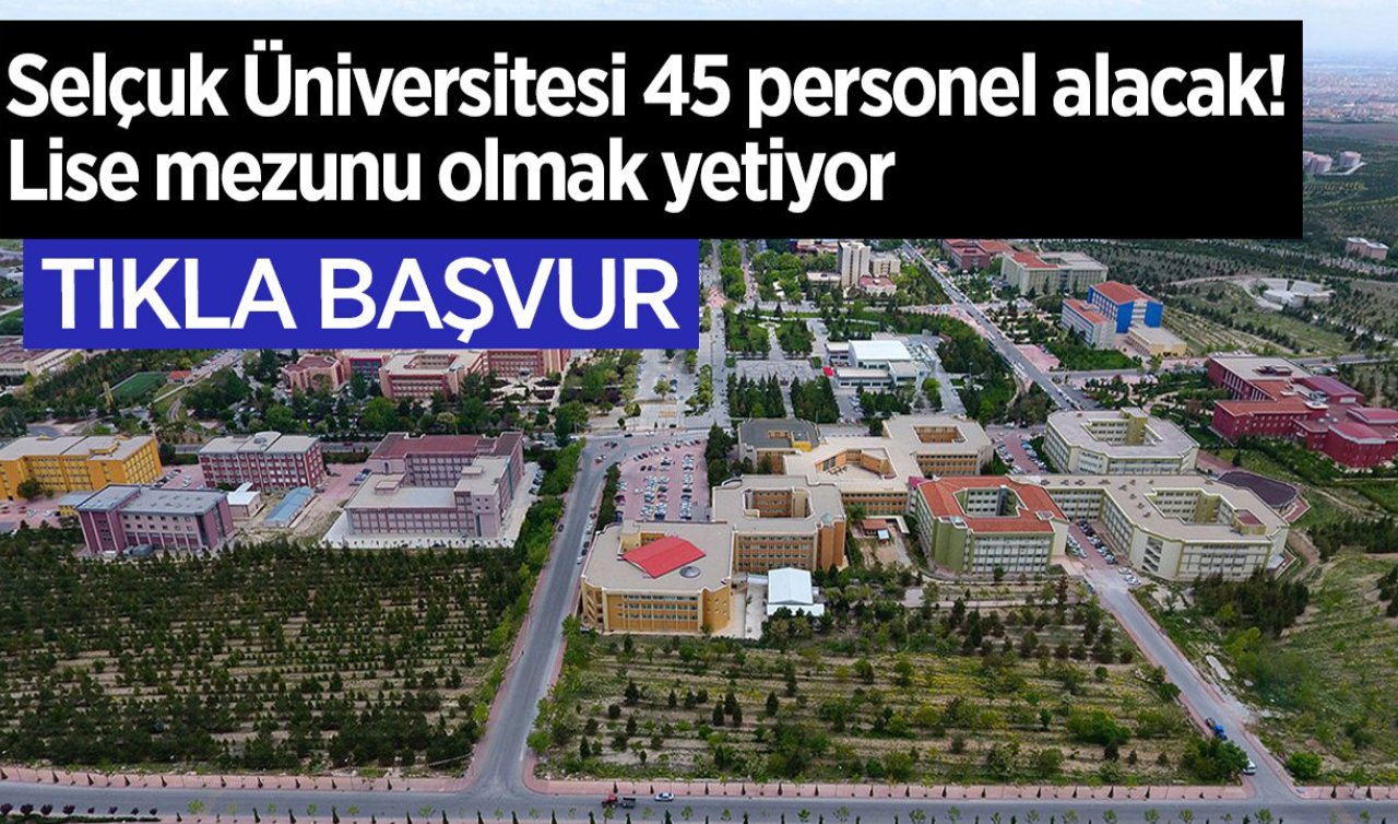 Başvuru için son 15 gün! Konya Selçuk Üniversitesi 45 personel arıyor