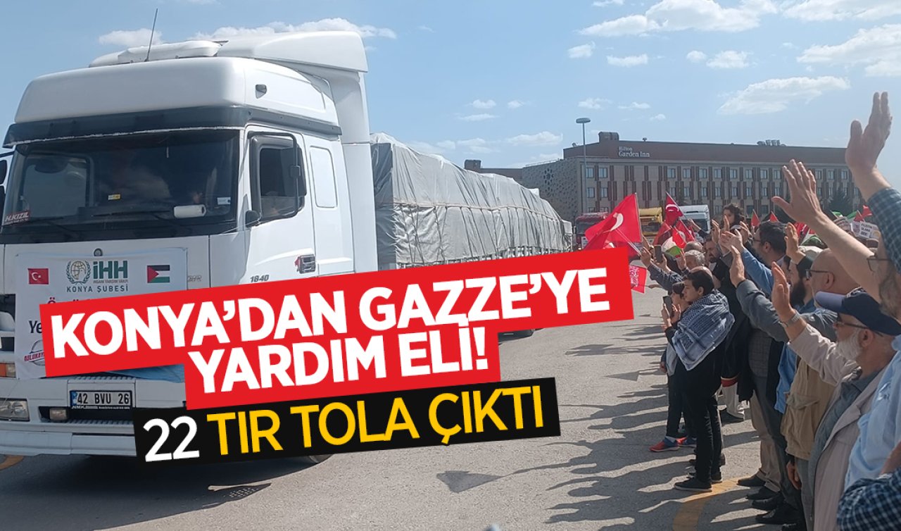 Konya’dan Gazze’ye yardım eli! 22 tır yola çıktı