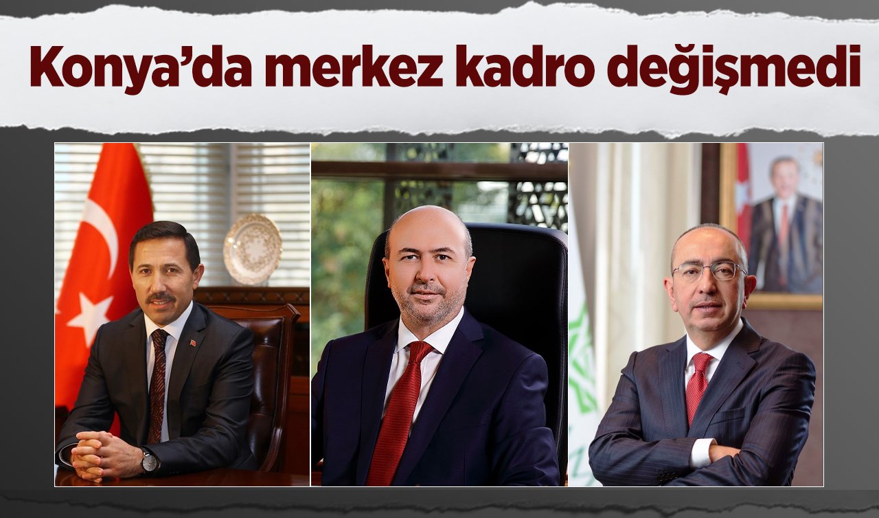 Konya’da merkez kadro değişmedi! 