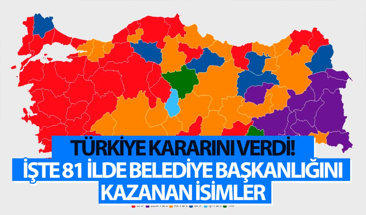  Türkiye kararını verdi! 81 ilin yeni belediye başkanları belli oldu