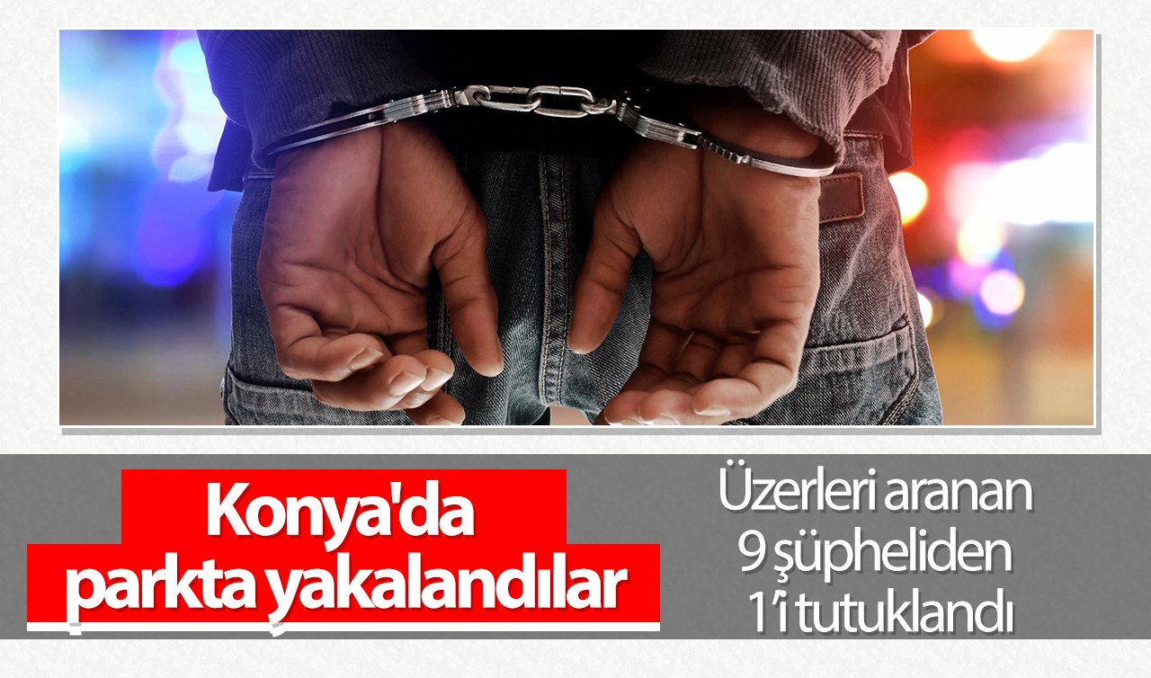  Konya’da parkta yakalandılar: Üzerleri aranan 9 şüpheliden 1 kişi tutuklandı